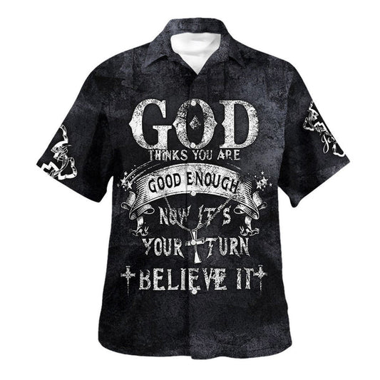 UniJames God Thinks You Are Good Enough Now It’s Your Turn Believe It Hawaiian Shirt - Christian Hawaiian Shirt - Religious Hawaiian Shirts