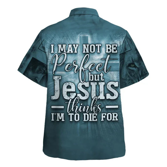 UniJames I May Not Be Perfect But Jesus Thinks I'm To Die For Hawaiian Shirt - Best Hawaiian Shirts - Christian Hawaiian Shirt